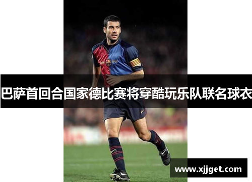 巴萨首回合国家德比赛将穿酷玩乐队联名球衣